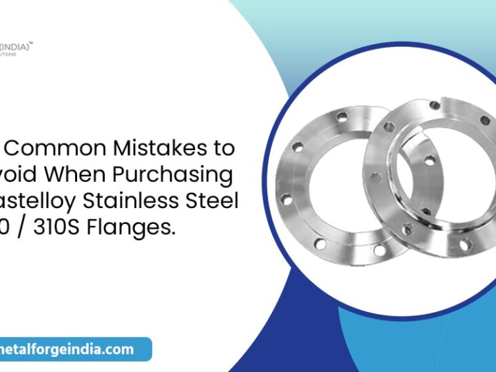 10 Common Mistakes to Avoid even as Purchasing Hastelloy Stainless Steel 310 / 310S Flanges